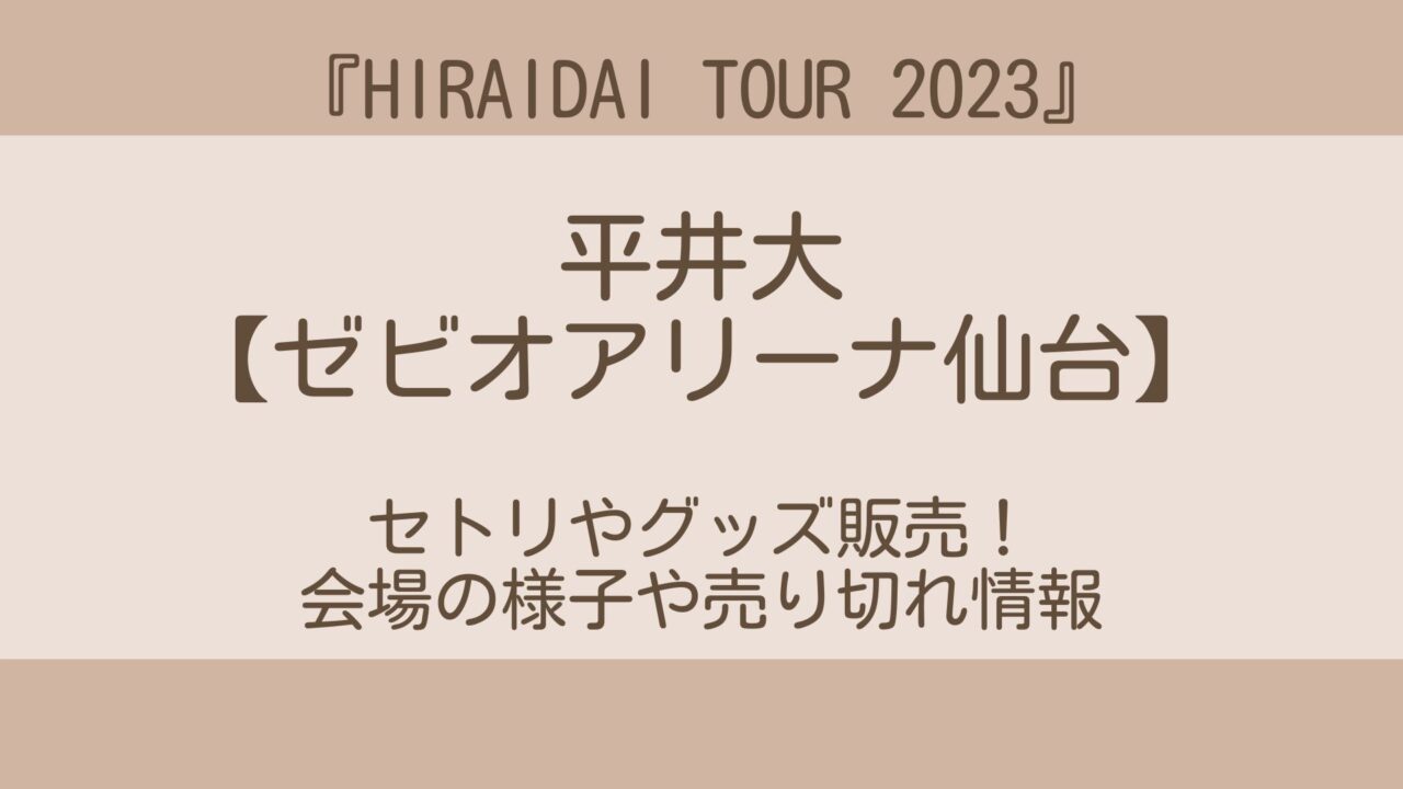 平井大ライブ2023(宮城)セトリやグッズ販売！会場の様子や売り切れ情報 ...